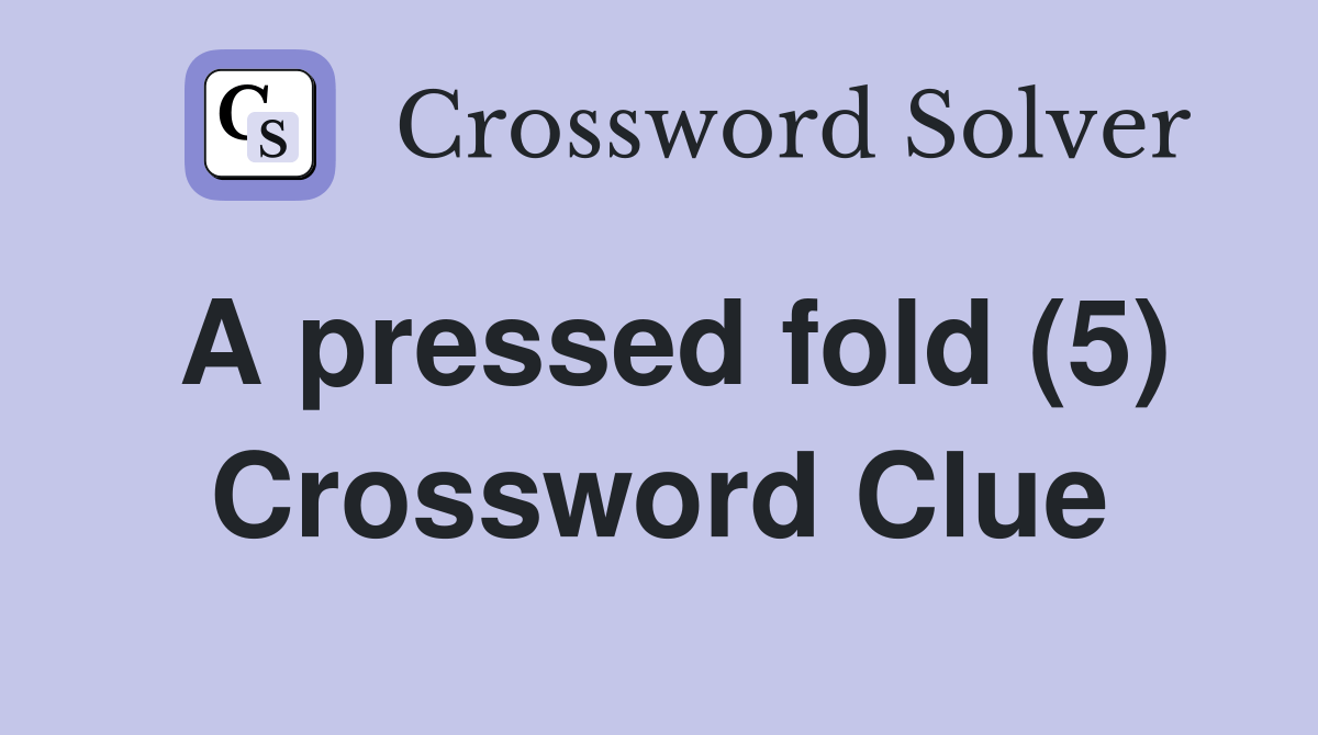 A pressed fold (5) Crossword Clue Answers Crossword Solver